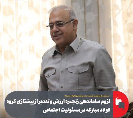 لزوم ساماندهی زنجیره ارزش و تقدیر از پیشتازی گروه فولاد مبارکه در مسئولیت اجتماعی