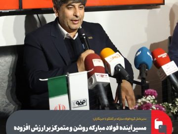 مسیر آینده فولاد مبارکه روشن و متمرکز بر ارزش افزوده