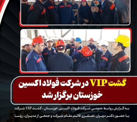 گشت VIP در شرکت فولاد اکسین خوزستان برگزار شد