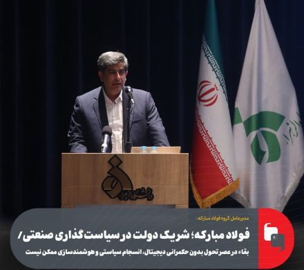 فولاد مبارکه؛ شریک دولت در سیاست‌گذاری صنعتی/ بقاء در عصر تحول بدون حکمرانی دیجیتال، انسجام سیاستی و هوشمندسازی ممکن نیست