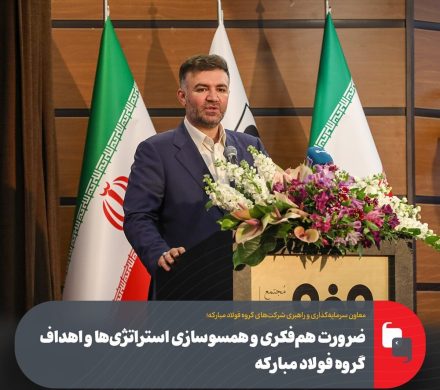 ضرورت هم‌فکری و همسو‌سازی استراتژی‌ها و اهداف گروه فولاد مبارکه