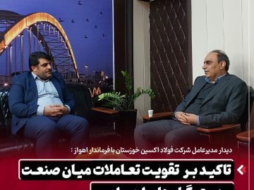 دیدار مدیرعامل شرکت فولاد اکسین خوزستان با فرماندار اهواز: تاکید بر تقویت تعاملات میان صنعت و دستگاه‌های اجرایی