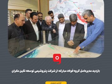 بازدید مدیرعامل گروه فولاد مبارکه از شرکت پتروشیمی توسعه نگین مکران