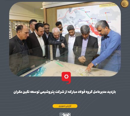 بازدید مدیرعامل گروه فولاد مبارکه از شرکت پتروشیمی توسعه نگین مکران
