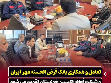 تعامل و همکاری بانک قرض الحسنه مهر ایران و شرکت فولاد اکسین خوزستان تقویت می‌شود