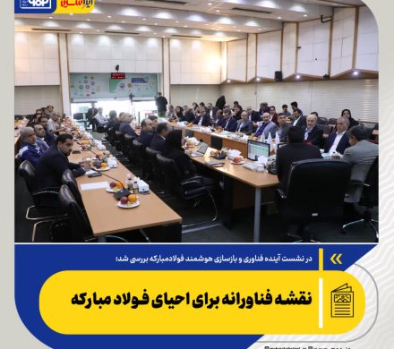در نشست آینده فناوری و بازسازی هوشمند فولاد مبارکه بررسی شد؛‌ نقشه فناورانه برای احیای فولاد مبارکه