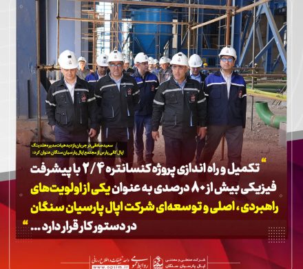 لزوم حمایت‌های همه‌جانبه برای رفع موانع موجود و تکمیل سریع‌تر پروژه کلیدی کنسانتره ۲.۴ مجتمع اپال پارسیان سنگان