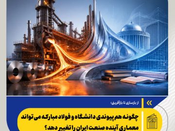از بازسازی تا بازآفرینی؛ چگونه هم‌پیوندی دانشگاه و فولاد مبارکه می‌تواند معماری آینده صنعت ایران را تغییر دهد؟