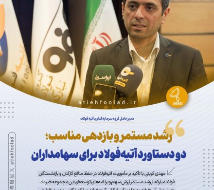 مهدی کویتی: رشد مستمر و بازدهی مناسب؛ دو دستاورد آتیهفولاد برای سهامداران